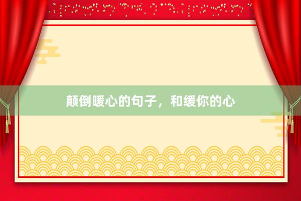 颠倒暖心的句子,和缓你的心